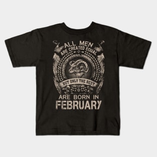 All Men Are Created Equal But Only The Best Are Born In February Kids T-Shirt